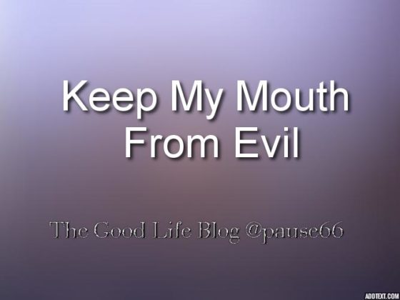 Dear Lord, Keep My Mouth From Evil….Amen!